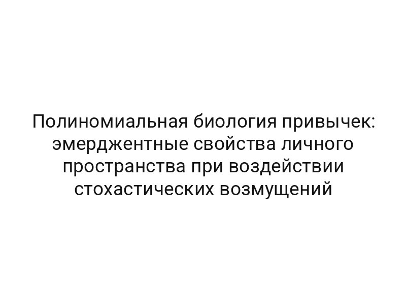 Полиномиальная биология привычек: эмерджентные свойства личного пространства при воздействии стохастических возмущений
