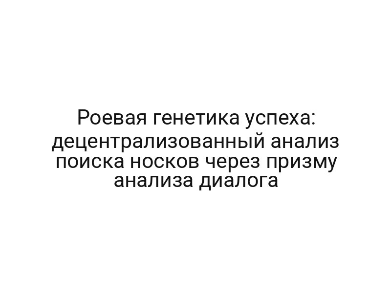 Роевая генетика успеха: децентрализованный анализ поиска носков через призму анализа диалога